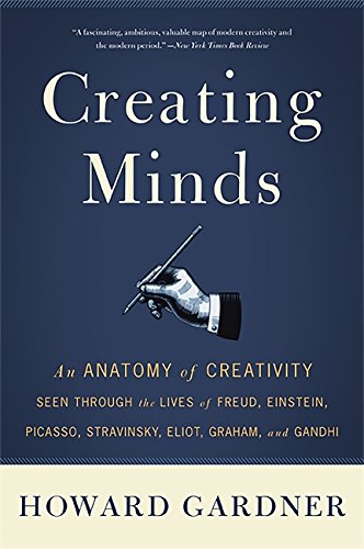 Book Cover Creating Minds: An Anatomy of Creativity Seen Through the Lives of Freud, Einstein, Picasso, Stravinsky, Eliot, Graham, and Ghandi