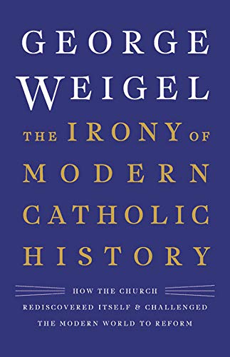 Book Cover The Irony of Modern Catholic History: How the Church Rediscovered Itself and Challenged the Modern World to Reform