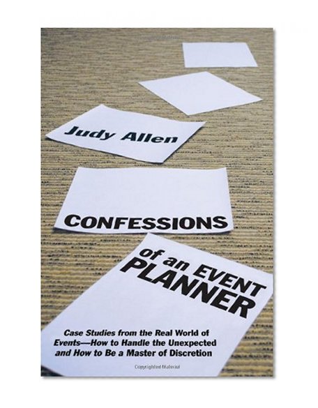 Book Cover Confessions of an Event Planner: Case Studies from the Real World of Events--How to Handle the Unexpected and How to Be a Master of Discretion