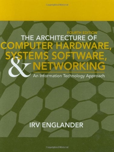 Book Cover The Architecture of Computer Hardware, Systems Software, & Networking: An Information Technology Approach