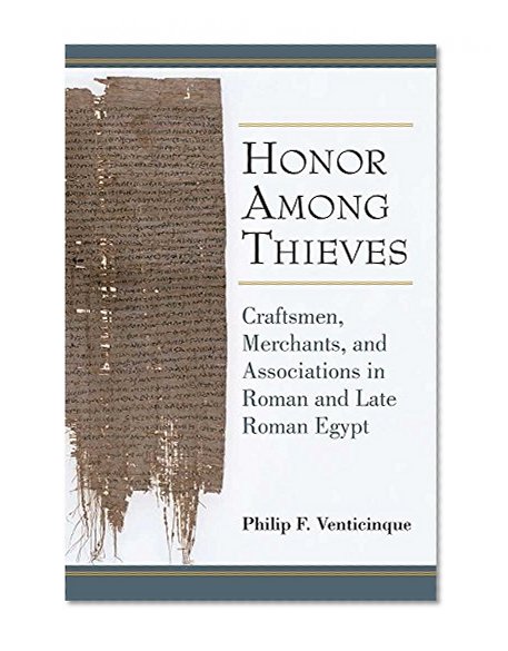 Book Cover Honor Among Thieves: Craftsmen, Merchants, and Associations in Roman and Late Roman Egypt (New Texts from Ancient Cultures)