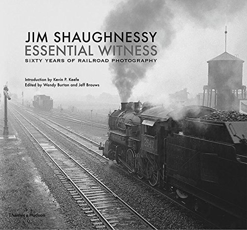 Book Cover Jim Shaughnessy Essential Witness: Sixty Years of Railroad Photography