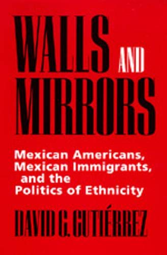 Book Cover Walls and Mirrors: Mexican Americans, Mexican Immigrants, and the Politics of Ethnicity