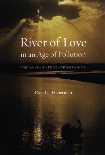 Book Cover River of Love in an Age of Pollution: The Yamuna River of Northern India