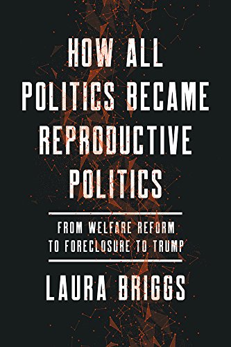 Book Cover How All Politics Became Reproductive Politics: From Welfare Reform to Foreclosure to Trump (Reproductive Justice: A New Vision for the 21st Century)