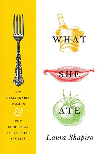 Book Cover What She Ate: Six Remarkable Women and the Food That Tells Their Stories