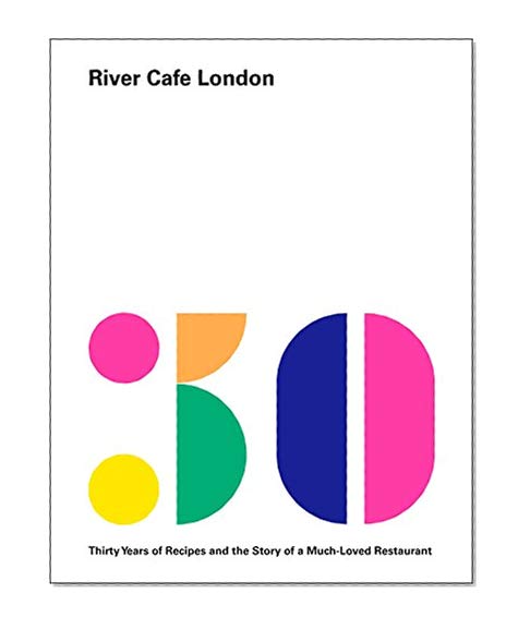 Book Cover River Cafe London: Thirty Years of Recipes and the Story of a Much-Loved Restaurant: A Cookbook