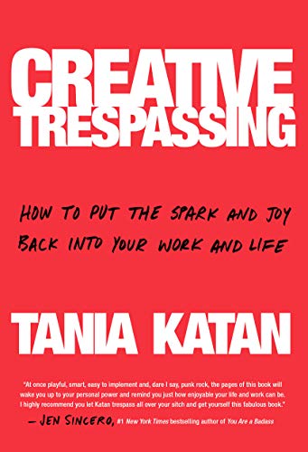 Book Cover Creative Trespassing: How to Put the Spark and Joy Back into Your Work and Life