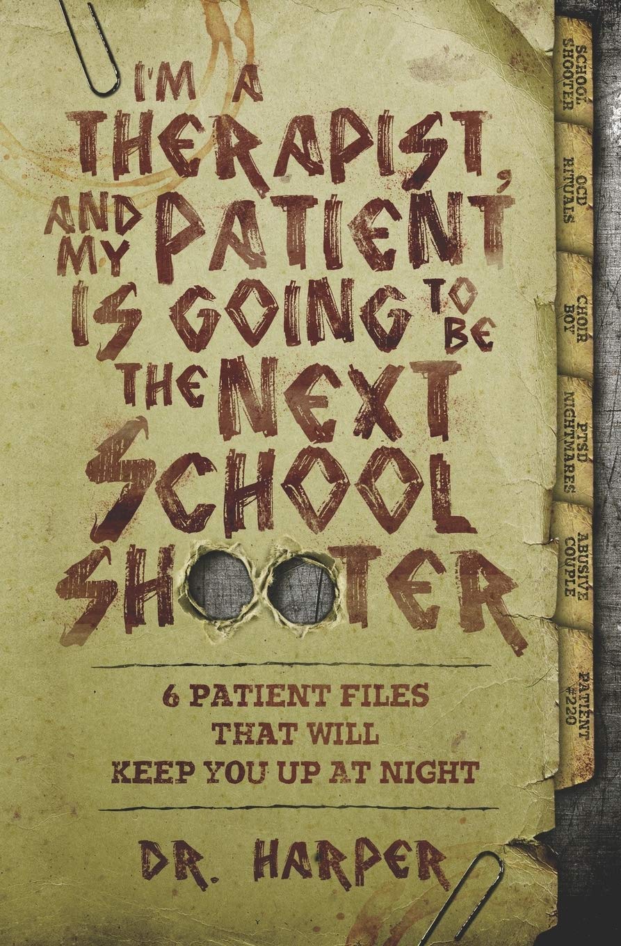 Book Cover I'm a Therapist, and My Patient is Going to be the Next School Shooter: 6 Patient Files That Will Keep You Up At Night (Dr. Harper Therapy)