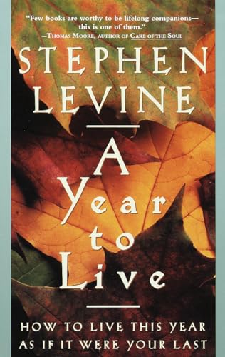 Book Cover A Year to Live: How to Live This Year as If It Were Your Last
