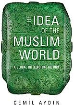 Book Cover The Idea of the Muslim World: A Global Intellectual History