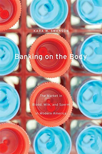 Book Cover Banking on the Body: The Market in Blood, Milk, and Sperm in Modern America