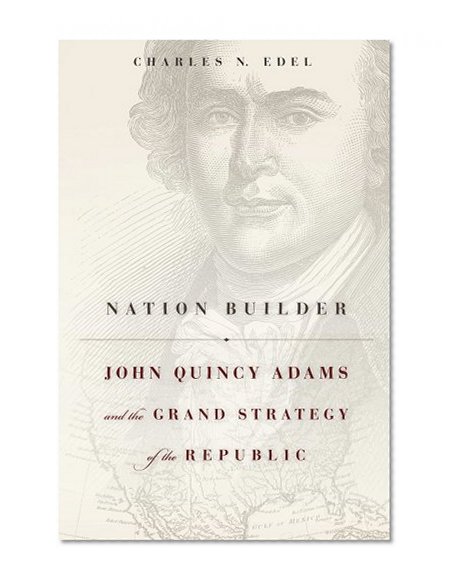 Book Cover Nation Builder: John Quincy Adams and the Grand Strategy of the Republic