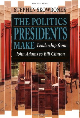 Book Cover The Politics Presidents Make: Leadership from John Adams to Bill Clinton, Revised Edition