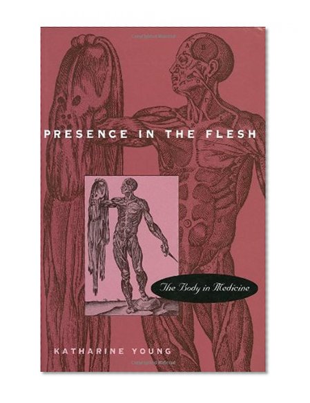 Book Cover Presence in the Flesh: The Body in Medicine