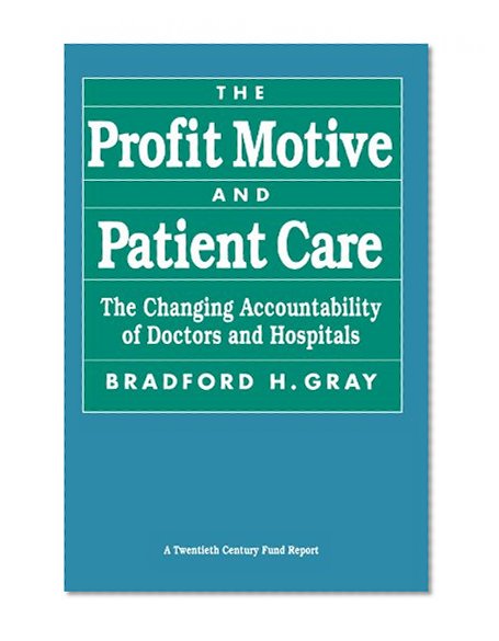 Book Cover The Profit Motive and Patient Care: The Changing Accountability of Doctors and Hospitals (Twentieth Century Fund Report)