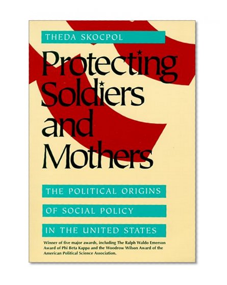 Book Cover Protecting Soldiers and Mothers: The Political Origins of Social Policy in United States