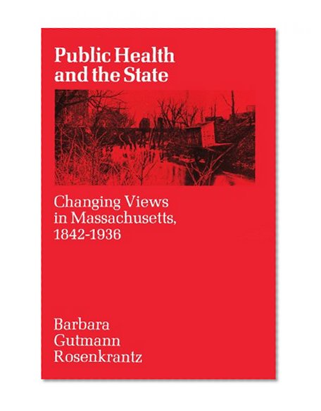 Book Cover Public Health and the State: Changing Views in Massachusetts. 1842-1936