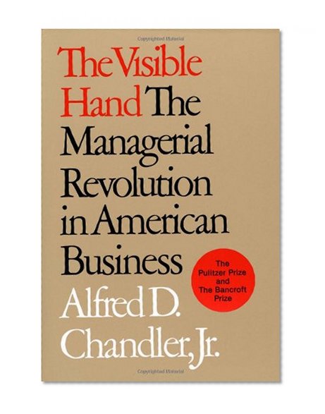 Book Cover The Visible Hand: The Managerial Revolution in American Business