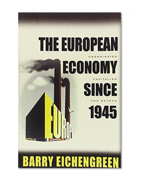 Book Cover The European Economy since 1945: Coordinated Capitalism and Beyond (The Princeton Economic History of the Western World)