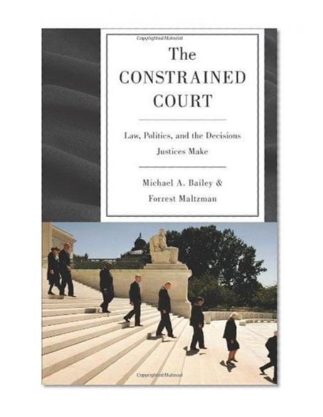 Book Cover The Constrained Court: Law, Politics, and the Decisions Justices Make