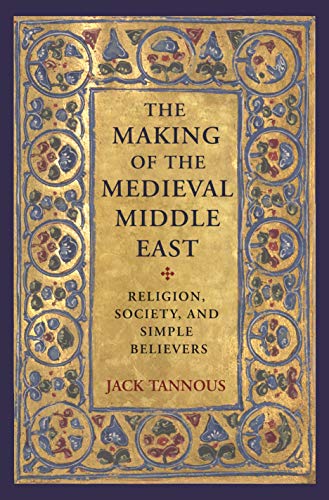 Book Cover The Making of the Medieval Middle East: Religion, Society, and Simple Believers