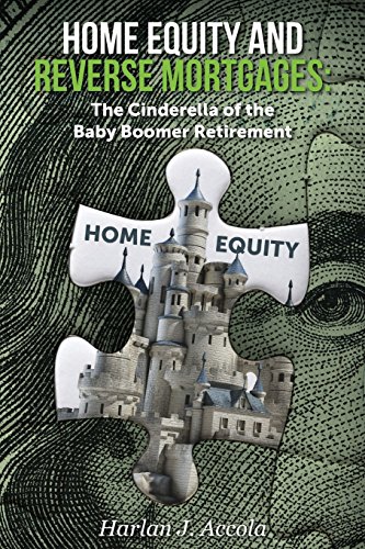 Book Cover Home Equity and Reverse Mortgages: The Cinderella of the Baby Boomer Retirement