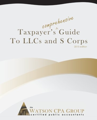 Book Cover Taxpayer's Comprehensive Guide to LLCs and S Corps: 2015 Edition