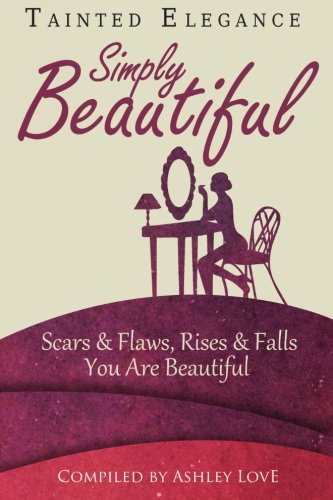 Book Cover Tainted Elegance: Simply Beautiful: Scars & Flaws, Rises & Falls, You are Beautiful