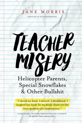 Book Cover Teacher Misery: Helicopter Parents, Special Snowflakes, and Other Bullshit