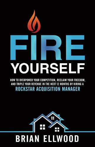 Book Cover Fire Yourself: How to Overpower Your Competition, Reclaim Your Freedom, and Triple Your Revenue in the Next 12 Months By Hiring a Rockstar Acquisition Manager