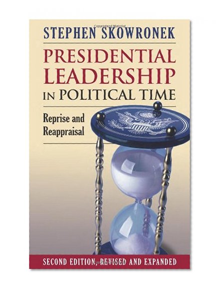 Book Cover Presidential Leadership in Political Time: Reprise and Reappraisal Second Edition, Revised and Expanded