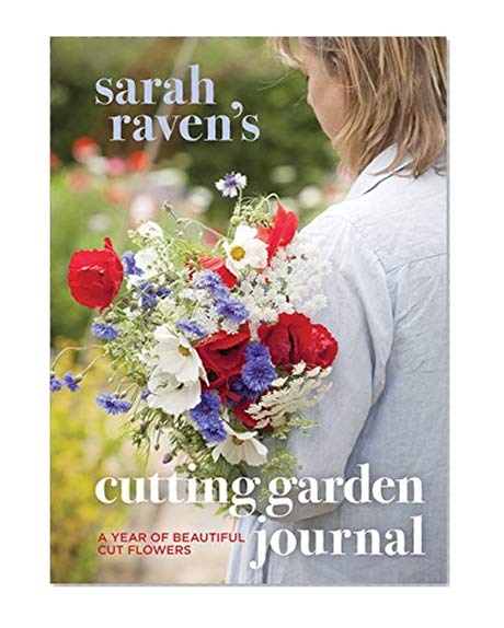 Book Cover Sarah Raven's Cutting Garden Journal: Expert Advice for a Year of Beautiful Cut Flowers