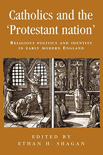 Book Cover Catholics and the 'Protestant Nation': Religious Politics and Identity in Early Modern England (Politics, Culture & Society in Early Modern Britain) ... Culture and Society in Early Modern Britain)