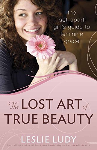 Book Cover The Lost Art of True Beauty: The Set-Apart Girl's Guide to Feminine Grace