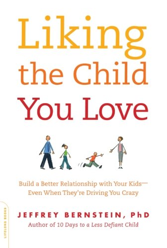 Book Cover Liking the Child You Love: Build a Better Relationship with Your Kids--Even When They're Driving You Crazy