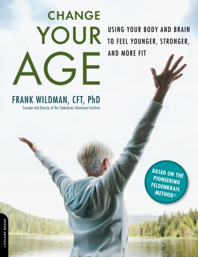 Book Cover Change Your Age: Using Your Body and Brain to Feel Younger, Stronger, and More Fit