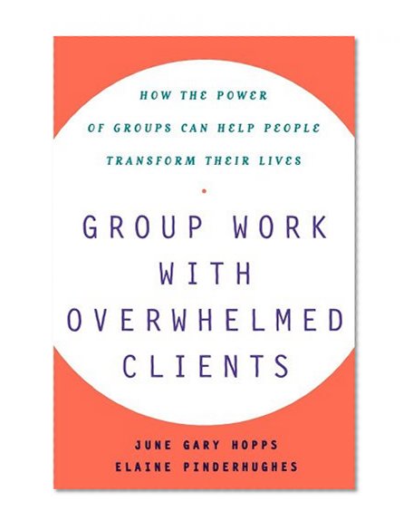 Book Cover Group Work With Overwhelmed Clients: How the Power of Groups Can Help People Transform