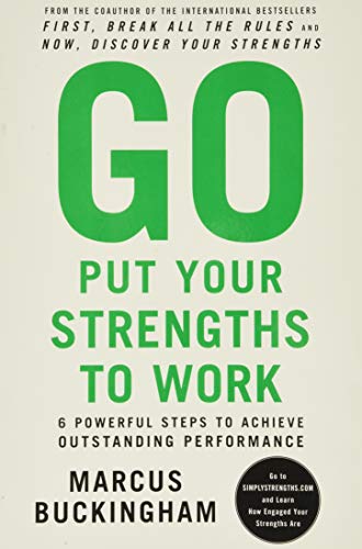 Book Cover Go Put Your Strengths to Work: 6 Powerful Steps to Achieve Outstanding Performance