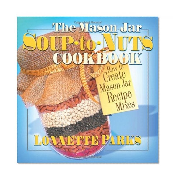 Book Cover The Mason Jar Soup-to-Nuts Cookbook (Mason Jar Cookbook)
