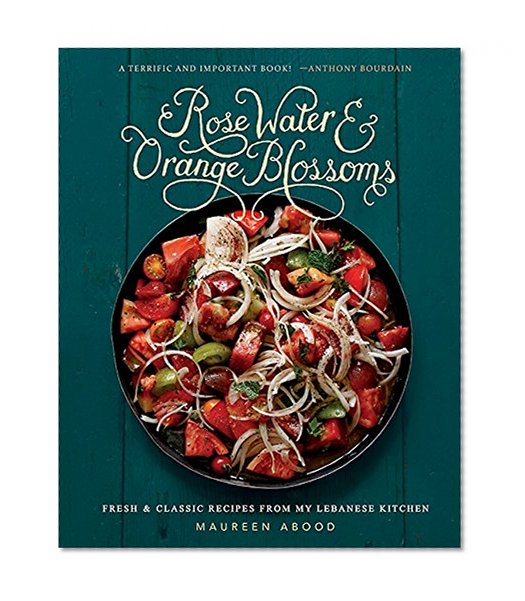 Book Cover Rose Water and Orange Blossoms: Fresh & Classic Recipes from my Lebanese Kitchen