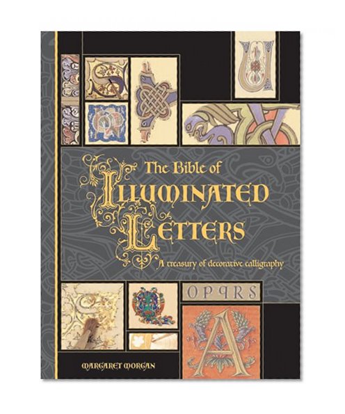 Book Cover The Bible of Illuminated Letters: A Treasury of Decorative Calligraphy (Quarto Book)