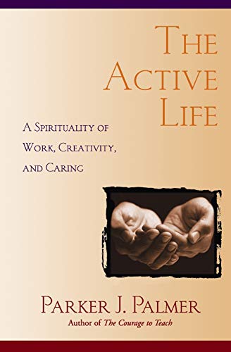 Book Cover The Active Life: A Spirituality of Work, Creativity, and Caring