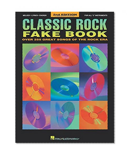Book Cover Classic Rock Fake Book: Over 250 Great Songs of the Rock Era, Arranged for Piano, Vocal, Guitar, Electronic Keyboard an all 'C' Instruments