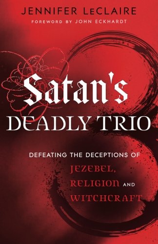 Book Cover Satan's Deadly Trio: Defeating the Deceptions of Jezebel, Religion and Witchcraft