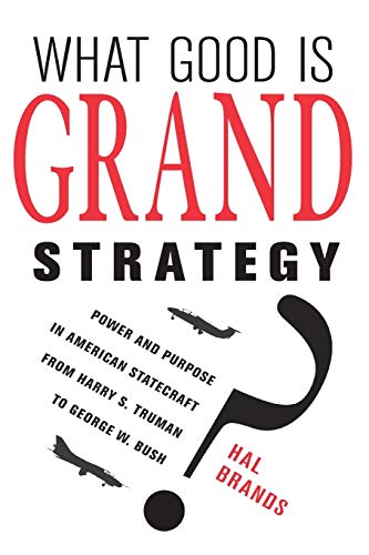 Book Cover What Good Is Grand Strategy?: Power and Purpose in American Statecraft from Harry S. Truman to George W. Bush