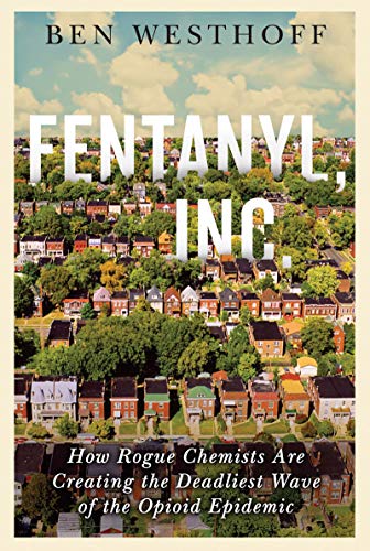 Book Cover Fentanyl, Inc.: How Rogue Chemists Are Creating the Deadliest Wave of the Opioid Epidemic
