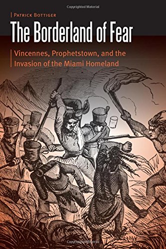 Book Cover The Borderland of Fear: Vincennes, Prophetstown, and the Invasion of the Miami Homeland (Borderlands and Transcultural Studies)