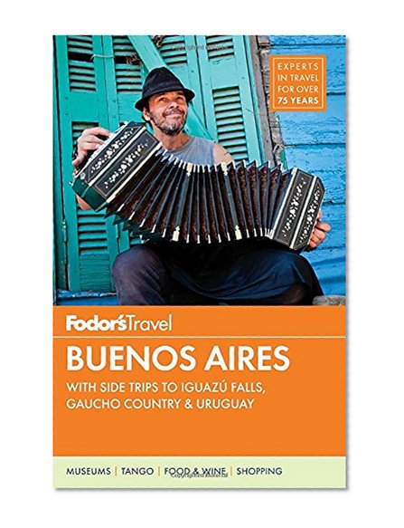 Book Cover Fodor's Buenos Aires: with Side Trips to Iguazú Falls, Gaucho Country & Uruguay (Full-color Travel Guide)