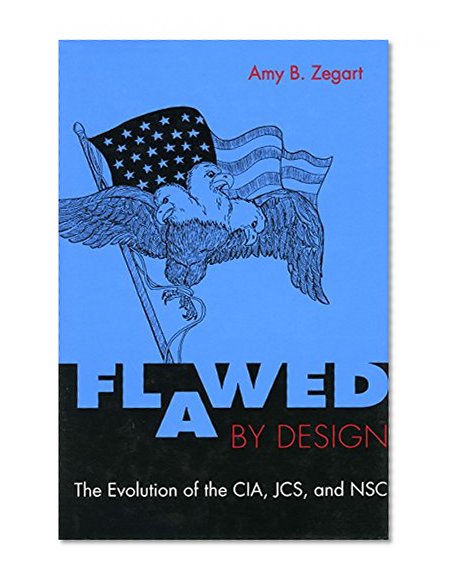 Book Cover Flawed by Design: The Evolution of the CIA, JCS, and NSC